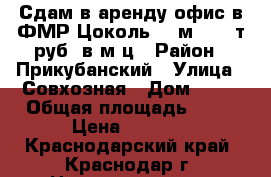 Сдам в аренду офис в ФМР.Цоколь 20 м. 7,5 т руб. в м-ц › Район ­ Прикубанский › Улица ­ Совхозная › Дом ­ 20 › Общая площадь ­ 20 › Цена ­ 7 500 - Краснодарский край, Краснодар г. Недвижимость » Помещения аренда   